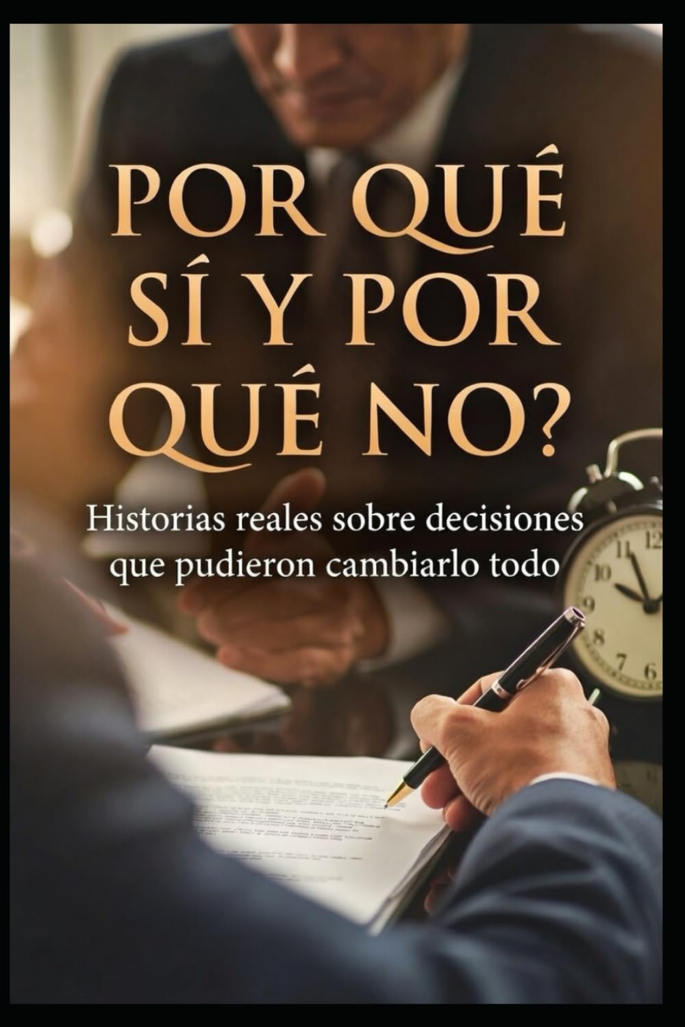 ¿POR QUÉ SÍ Y POR QUÉ NO?: Historias reales sobre decisiones que pudieron cambiarlo todo