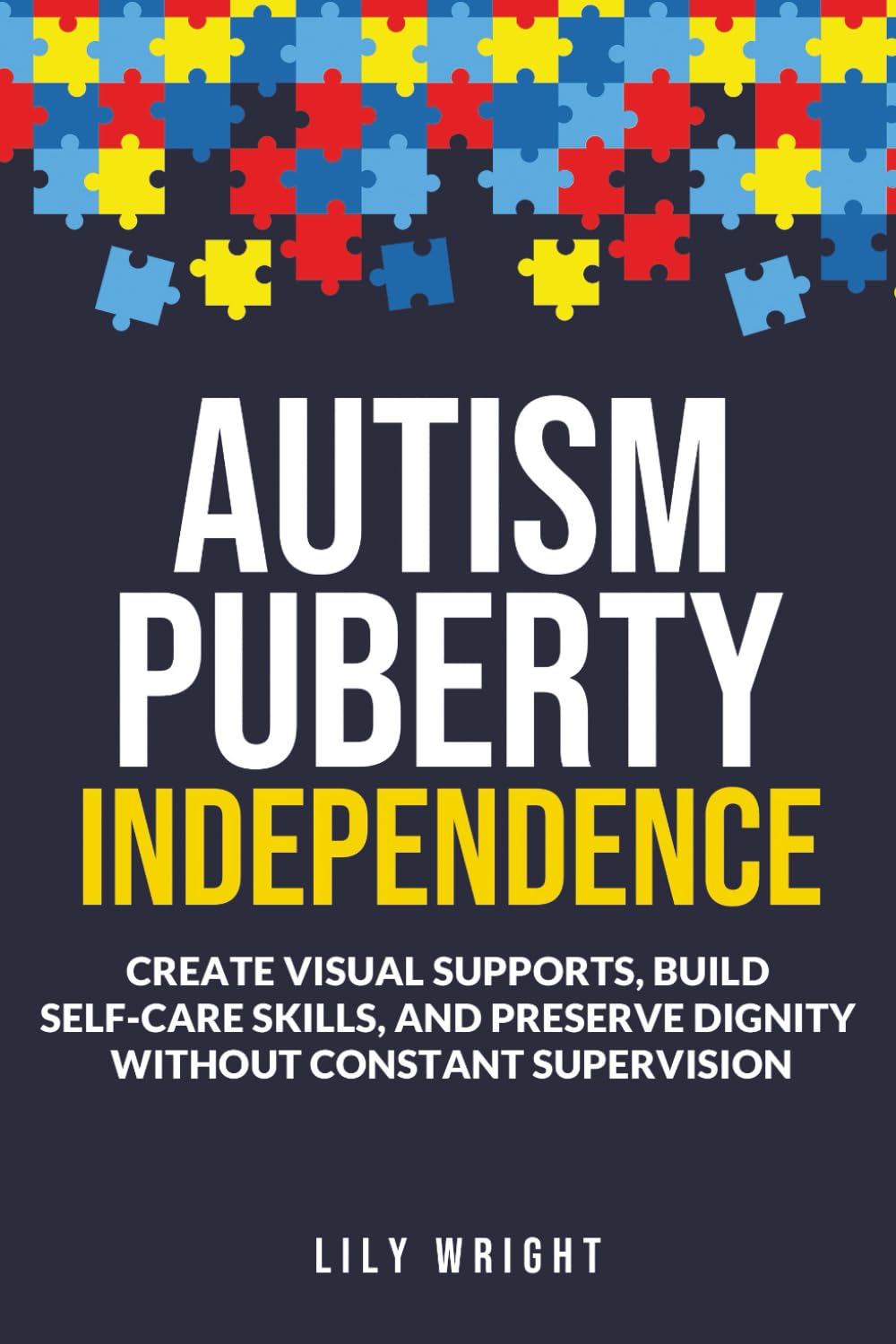 Autism Puberty Independence: Create Visual Supports, Build Self-Care Skills, and Preserve Dignity Without Constant Supervision