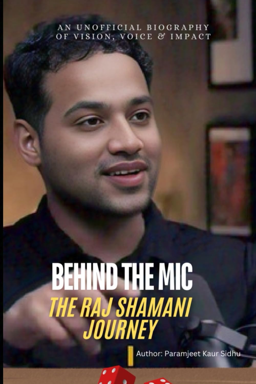 Behind the Mic: The Raj Shamani Journey: An Unofficial Biography of Vision, Voice & Impact