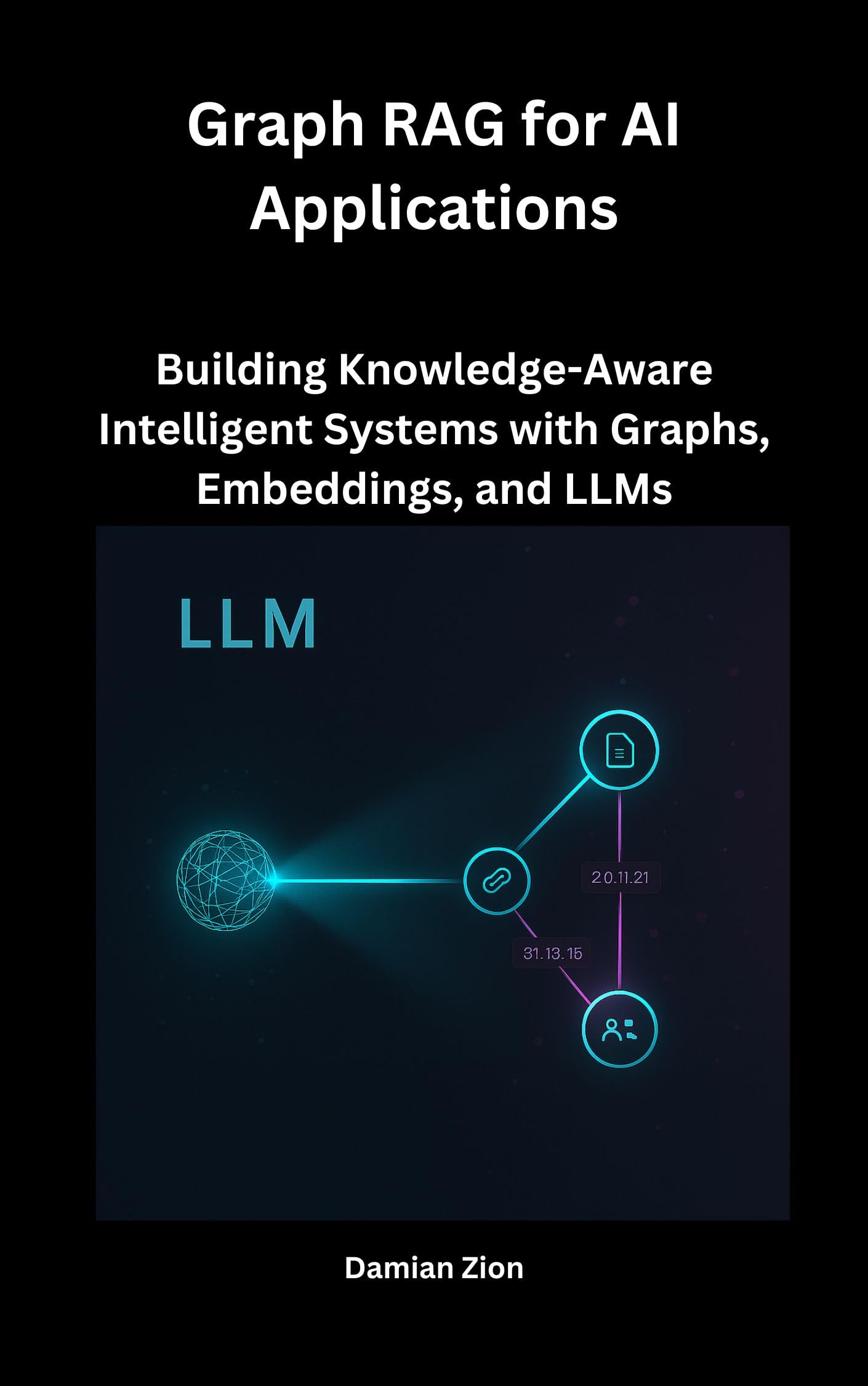 Graph RAG for AI Applications: Building Knowledge-Aware Intelligent Systems with Graphs, Embeddings, and LLMs