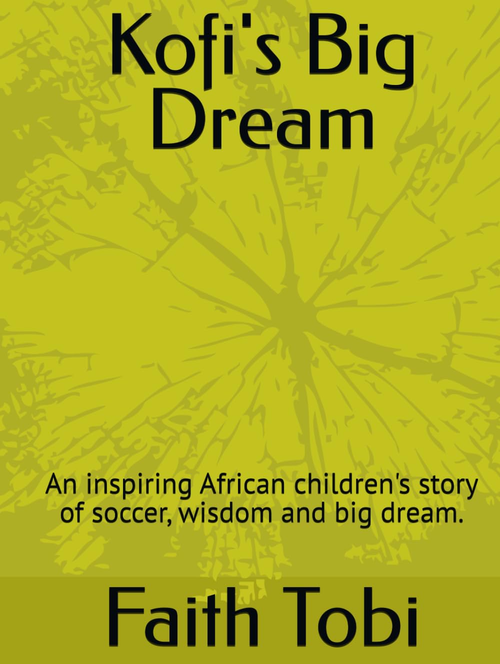 Kofi's Big Dream: An inspiring African children's story of soccer, wisdom and big dream.