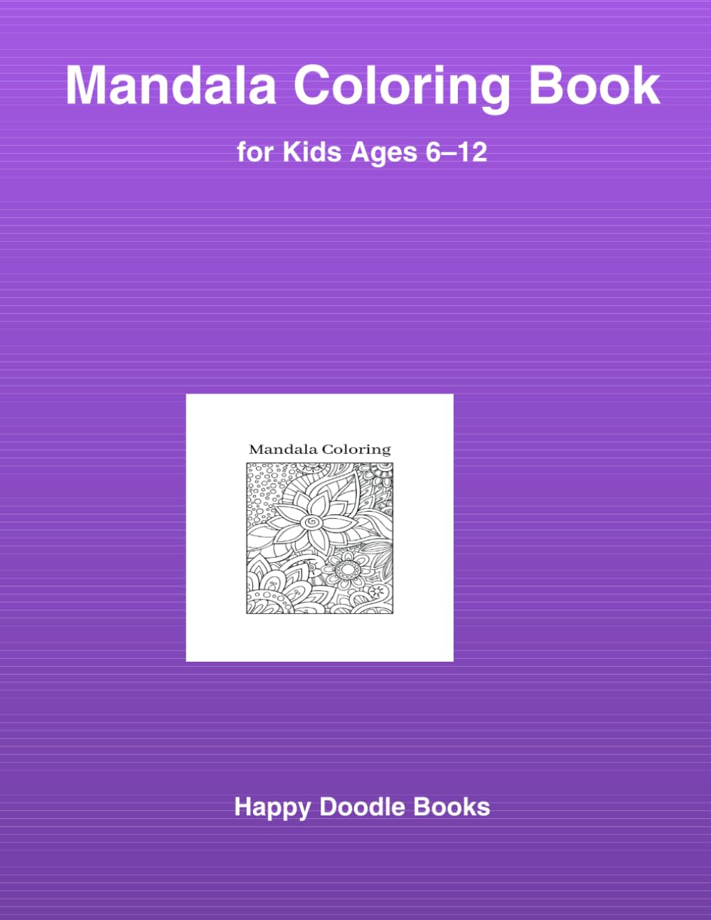 Mandala Coloring Book for Kids Ages 6–12: Fun and Relaxing Mandala Designs to Improve Focus, Creativity, and Mindfulness