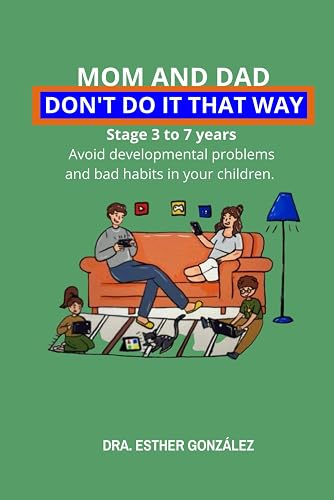 Mom and Dad, Don't Do It That Way: It prevents bad habits, behavioral problems and developmental delays. Stage from 3 to 7 years old
