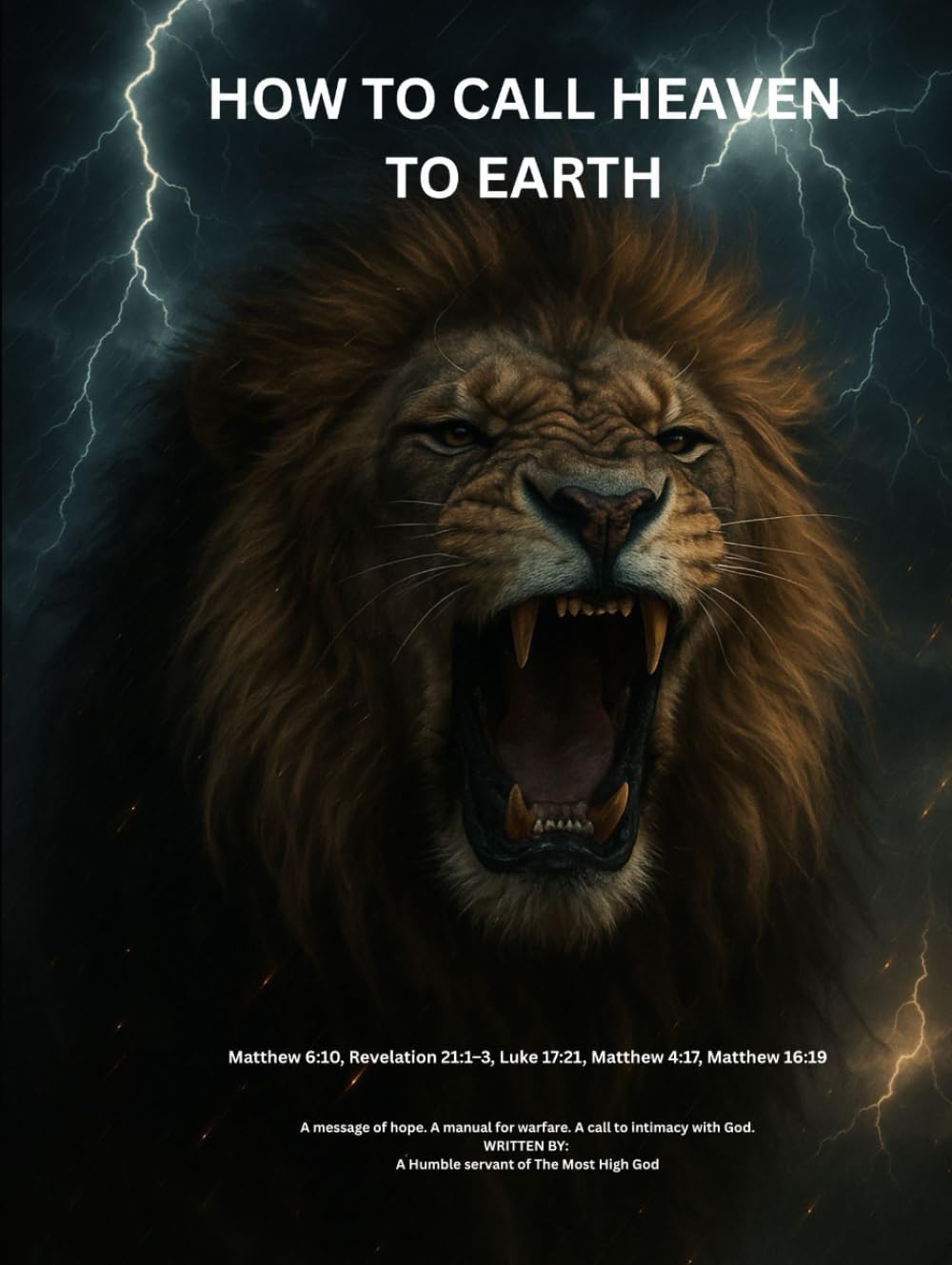 Calling Heaven To Earth: A Bible-Based Guide to Spiritual Warfare, Mind Renewal, Prayer, and Fasting
