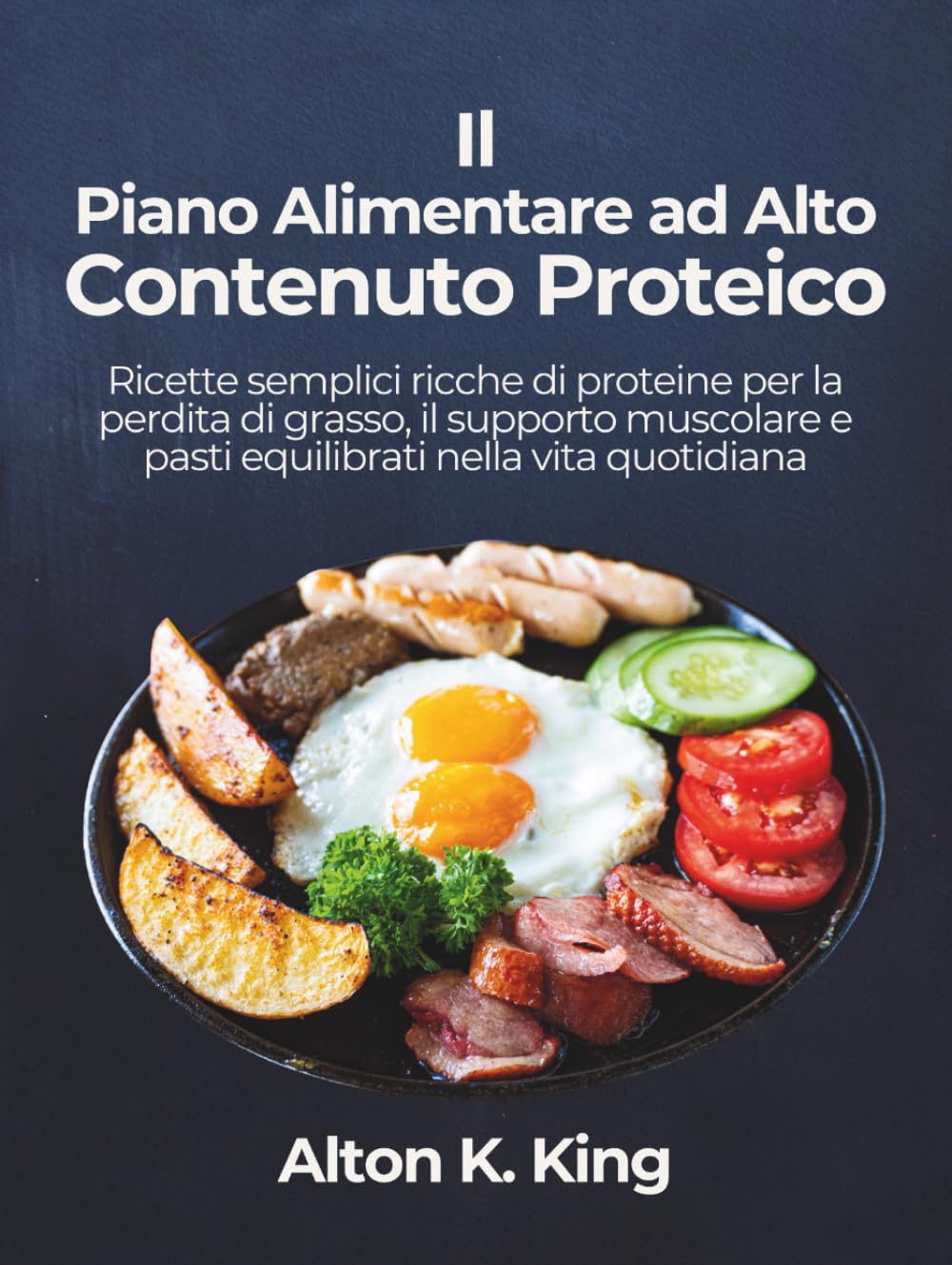 Il Piano Alimentare ad Alto Contenuto Proteico: Ricette semplici ricche di proteine per la perdita di grasso, il supporto muscolare e pasti equilibrati nella vita quotidiana