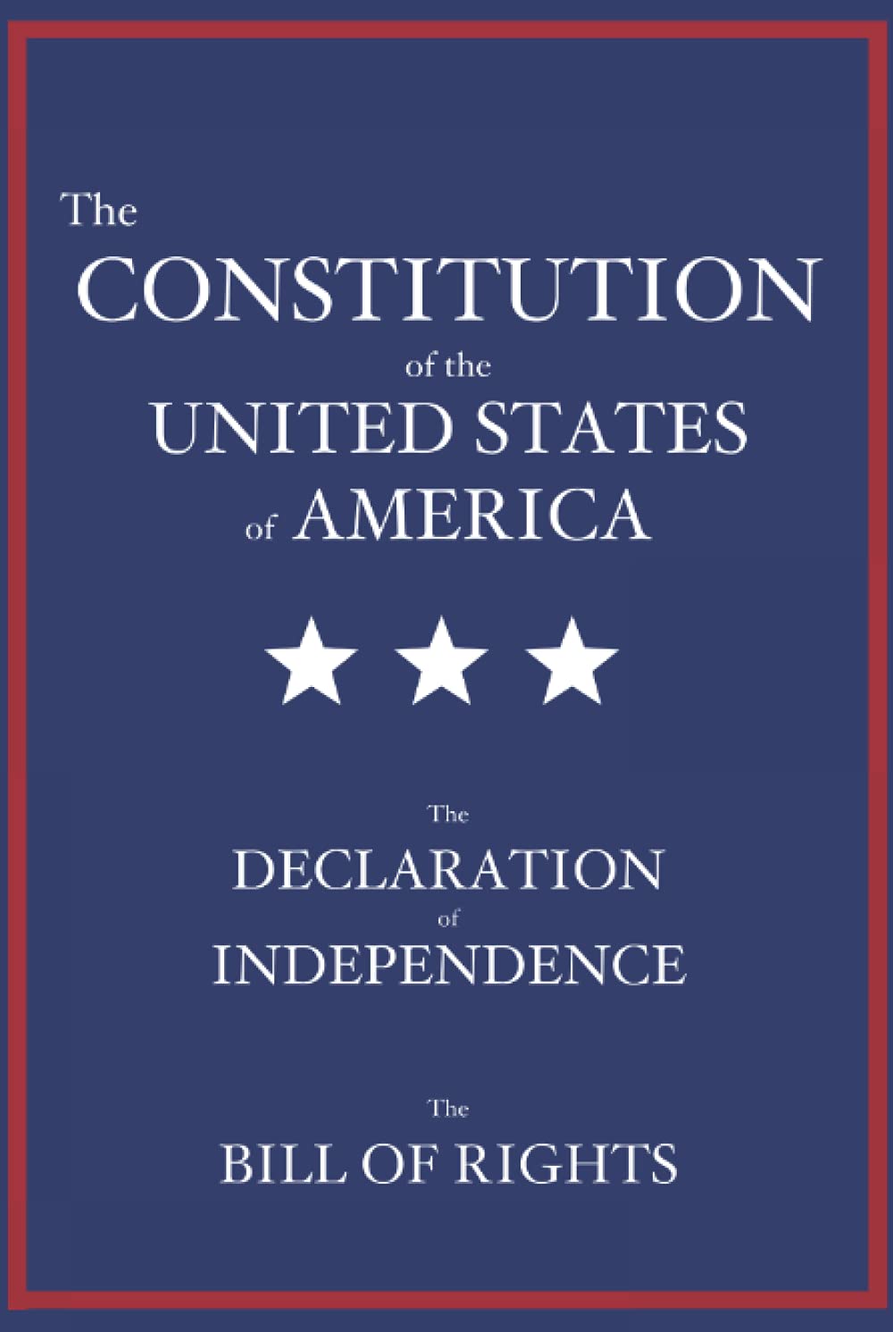 The Constitution of the United States of America: The Declaration of Independence, The Bill of Rights