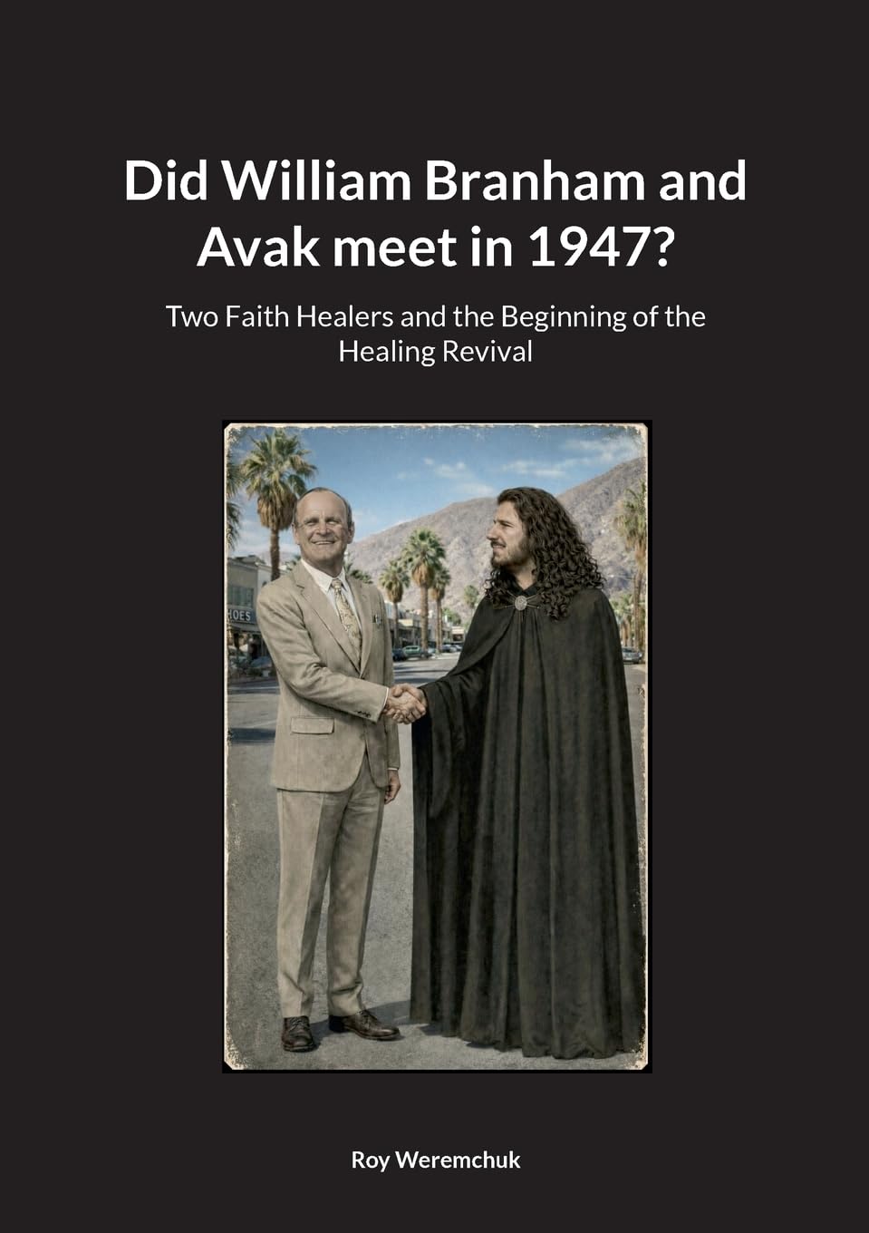 Did William Branham and Avak meet in 1947?: Two Faith Healers and the Beginning of the Healing Revival