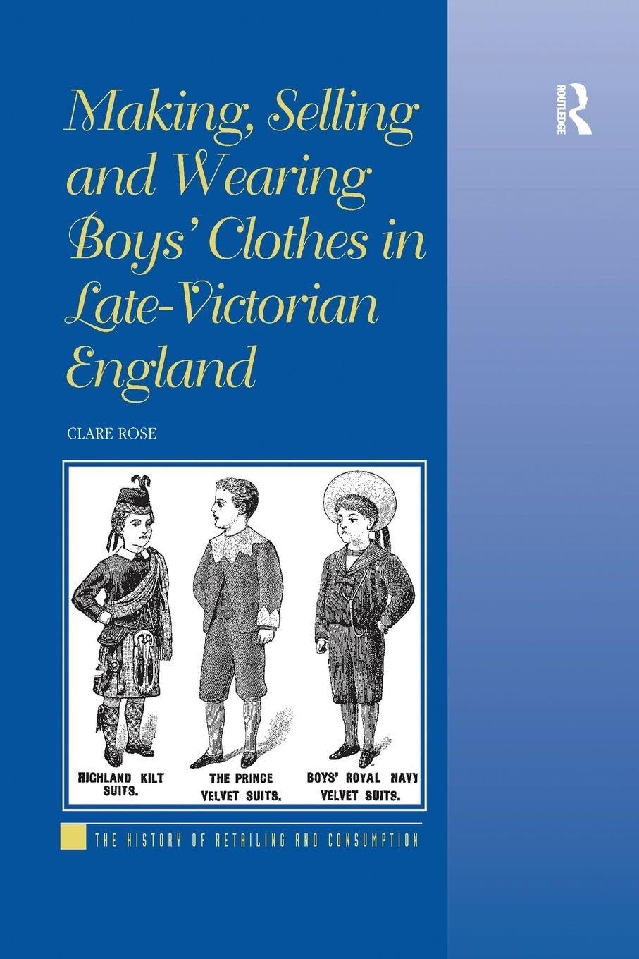 Making, Selling and Wearing Boys' Clothes in Late-Victorian E... - 9781138261860