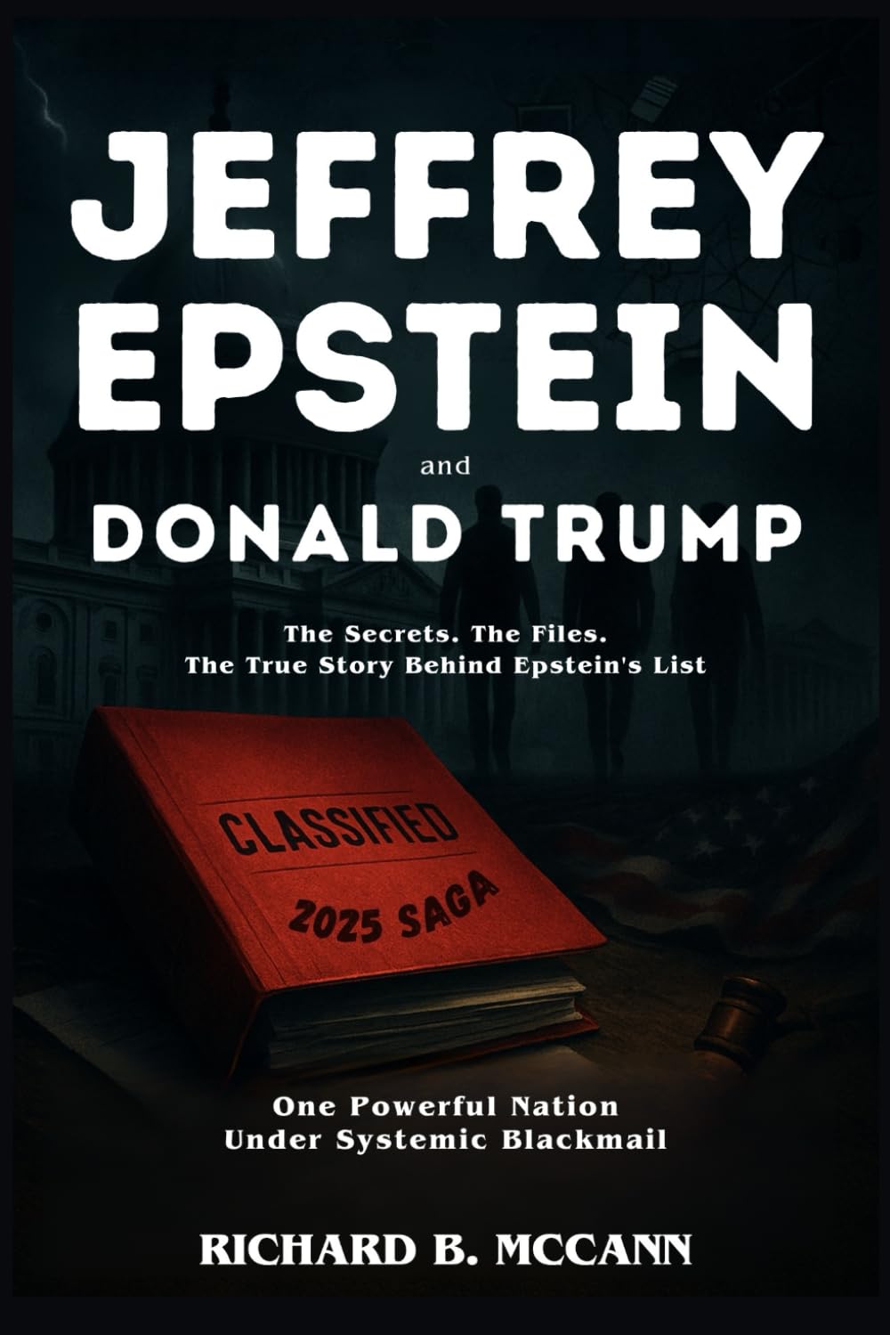 Jeffrey Epstein And Donald Trump 2025 Saga: The Secrets. The Files. The True Story Behind Epstein's List. One Powerful Nation Under Systemic Blackmail