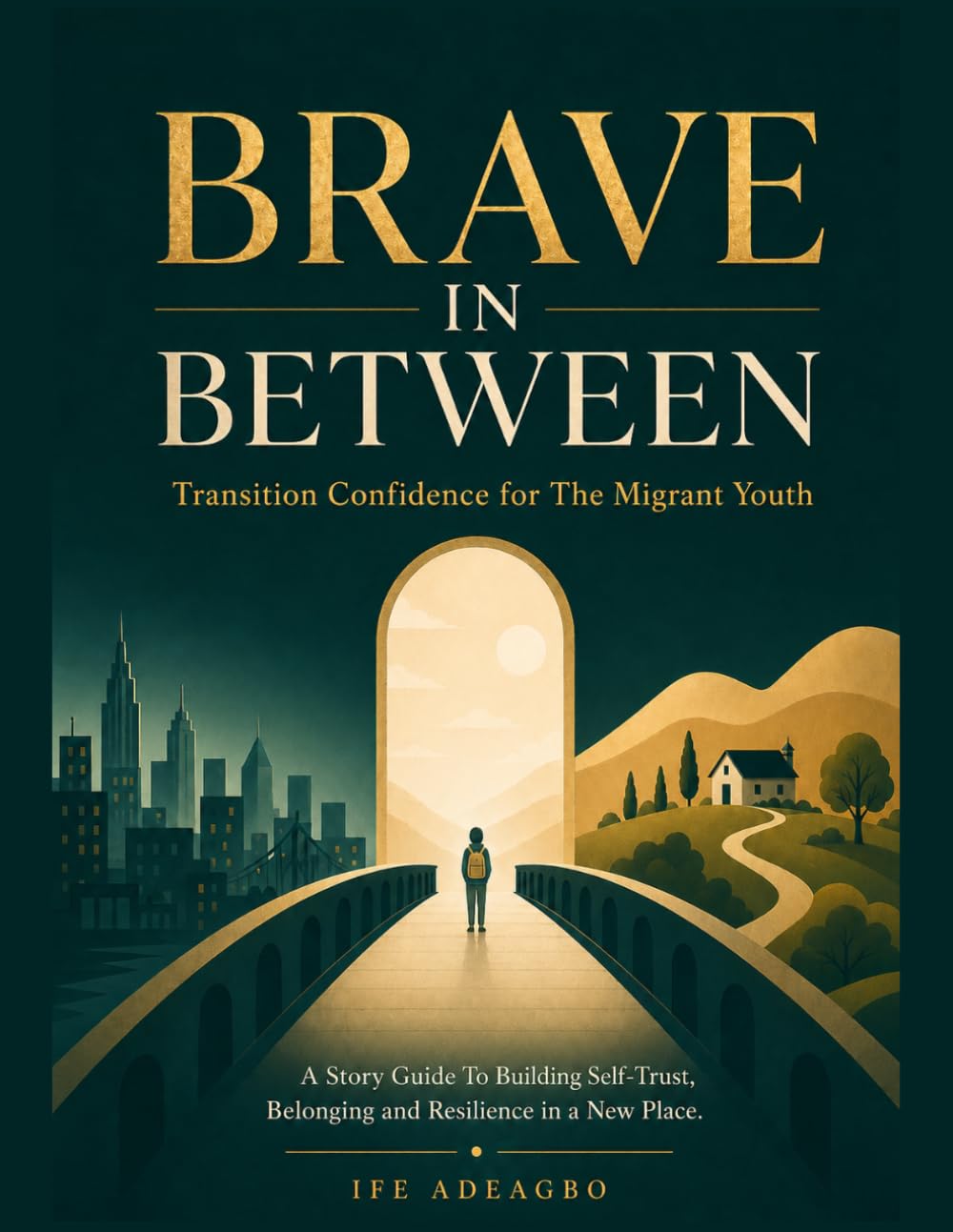 BRAVE IN BETWEEN Transition Confidence for The Migrant Youth: A Story Guide for Building Self-Trust, Belonging, and Resilience in a New Place