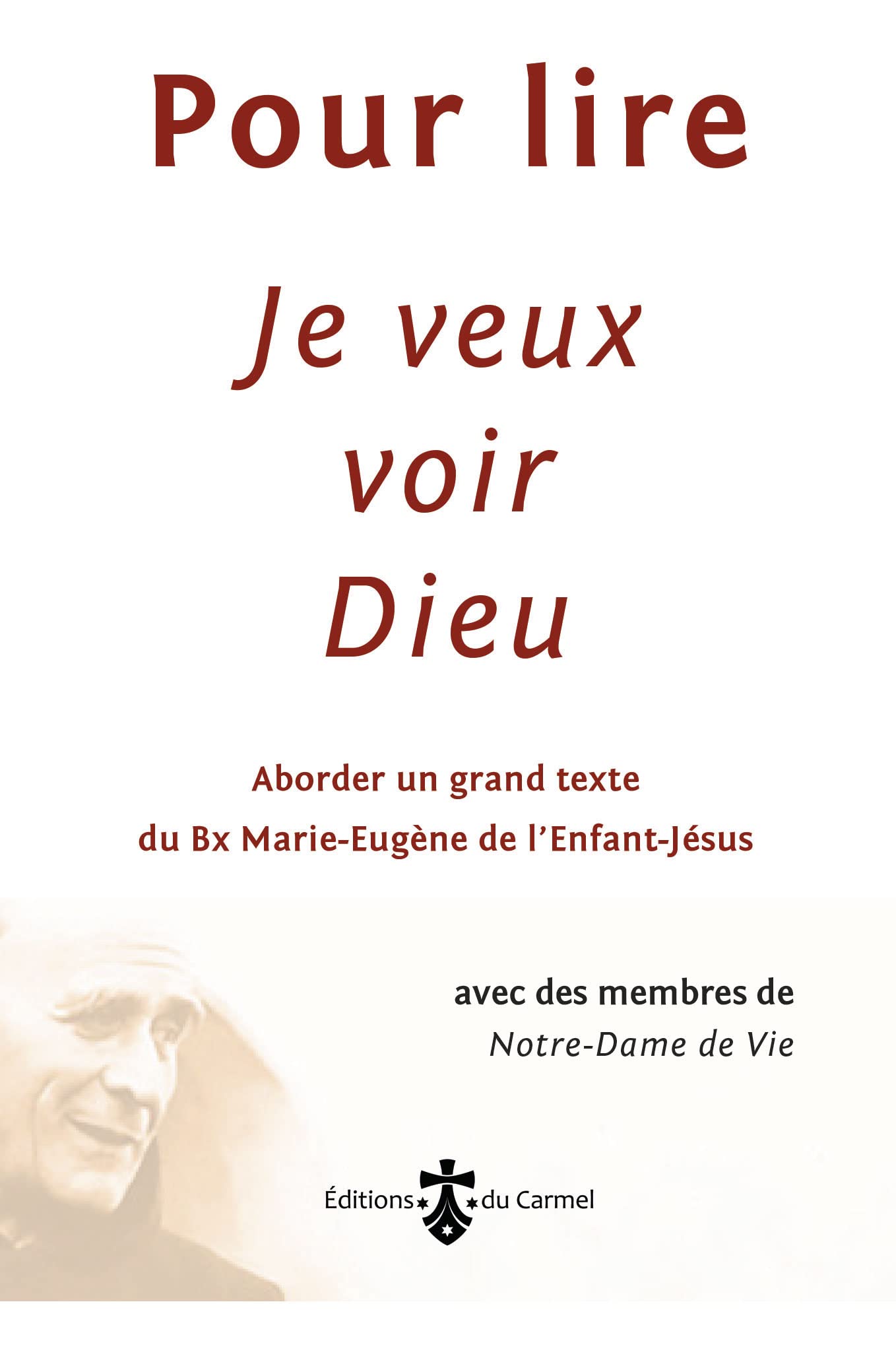Pour lire Je veux voir Dieu: Aborder un grand texte du Père Marie-Eugène de l'Enfant-Jésus, ocd
