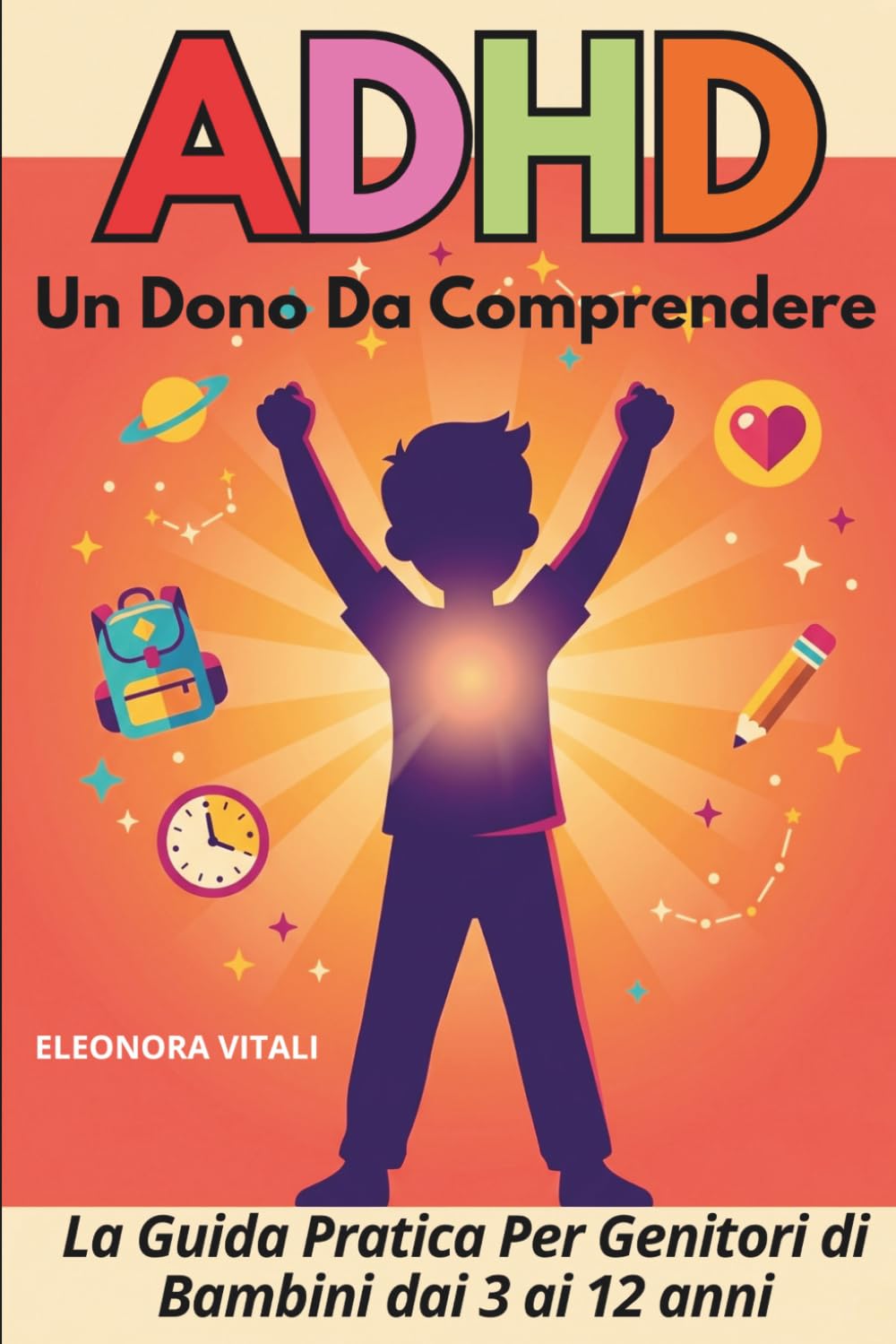 ADHD: Un Dono da Comprendere: La guida pratica per genitori di bambini dai 3 ai 12 anni, strategie quotidiane, esercizi e schede stampabili per trasformare le sfide in opportunità