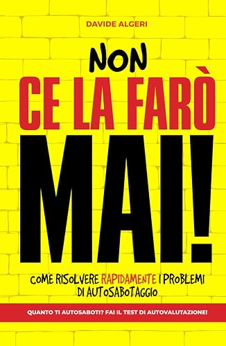 NON CE LA FARÒ MAI!: Come risolvere rapidamente problemi di autosabotaggio