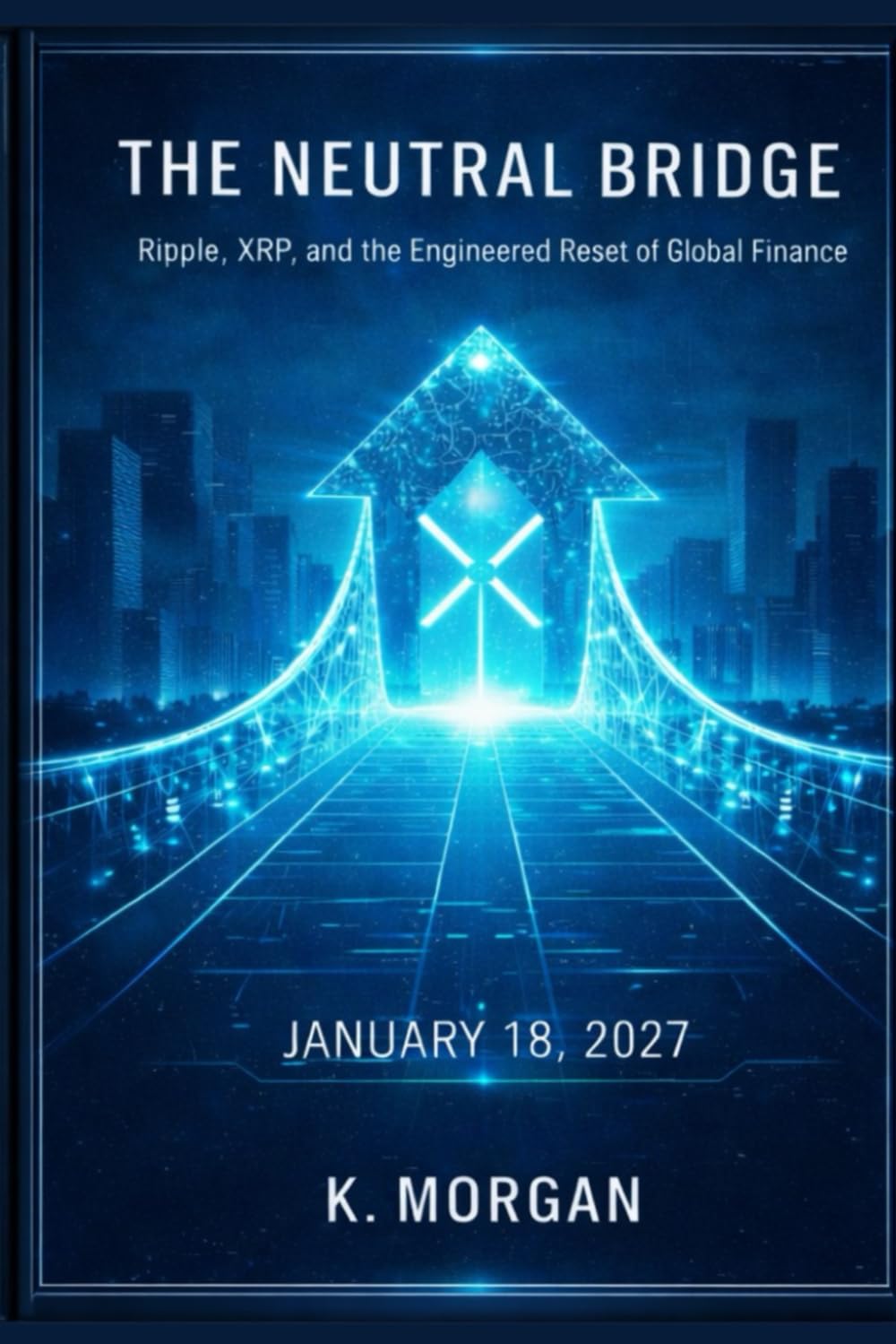 The Neutral Bridge: Ripple, XRP, and the Engineered Reset of Global Finance