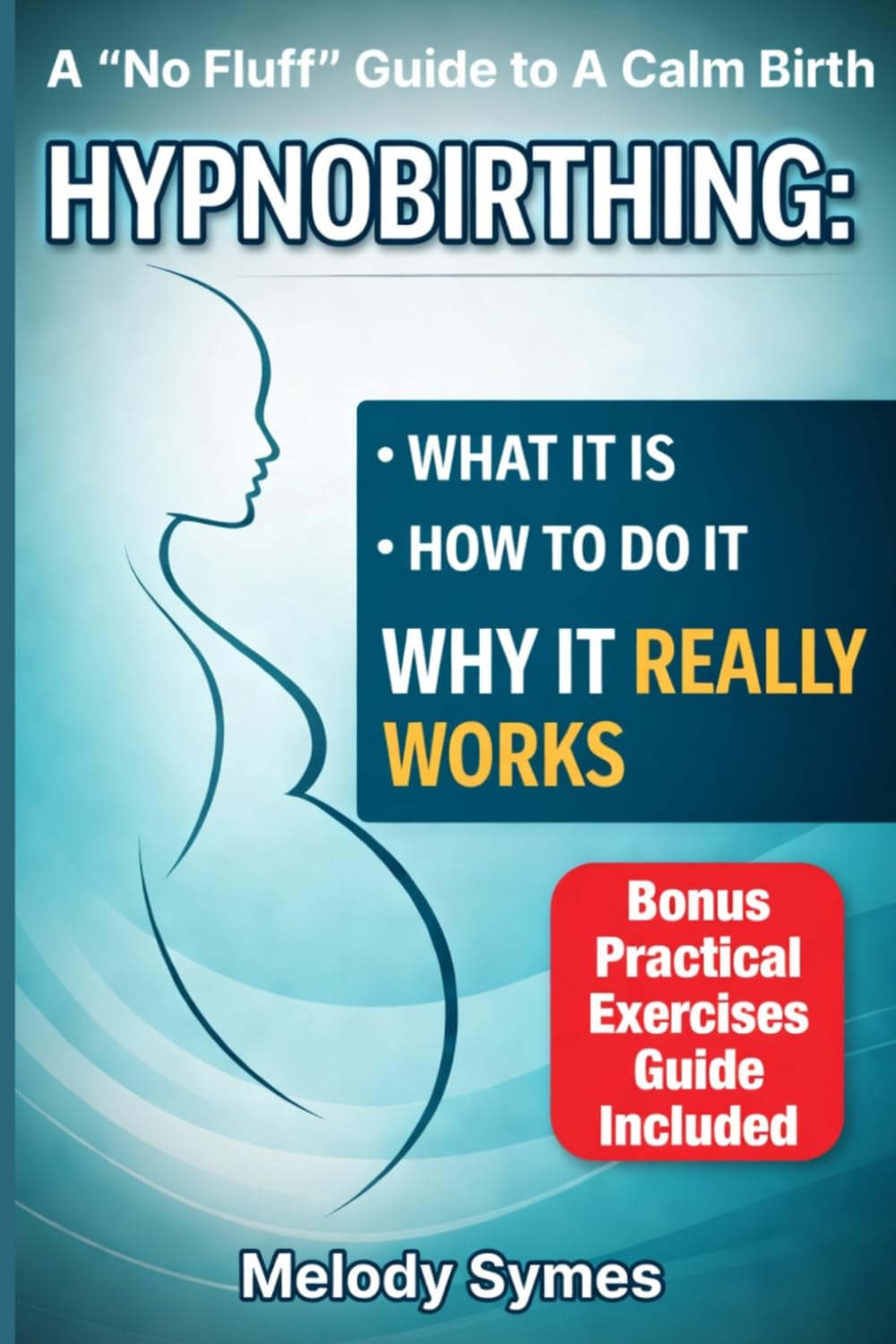 Hypnobirthing: What It Is, How To Do It, Why It Really Works: A "No Fluff" Guide To A Calm Birth, Science-Based Guide to Calm, Confident Birth—With Practical Tools for Real Labour