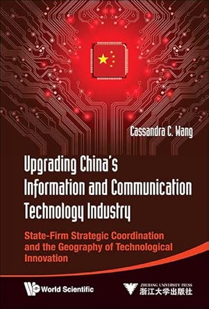UPGRADING CHINA'S INFORMATION AND COMMUNICATION TECHNOLOGY INDUSTRY: STATE-FIRM STRATEGIC COORDINATION AND THE GEOGRAPHY OF TECHNOLOGICAL INNOVATION book cover
