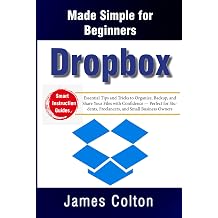 Dropbox Made Simple for Beginners Essential Tips and Tricks to Organize, Backup, and Share Your Files with Confidence Perfect for Students, Freelancers, and Small Business Owners