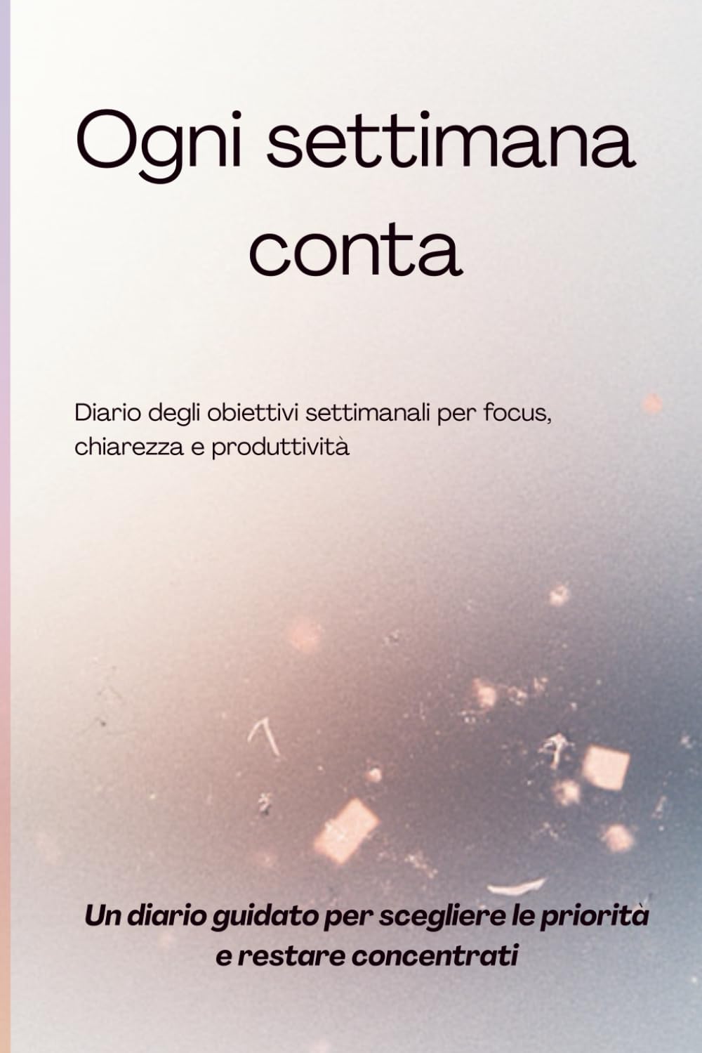 Ogni settimana conta: Diario degli obiettivi settimanali per focus, chiarezza e produttività