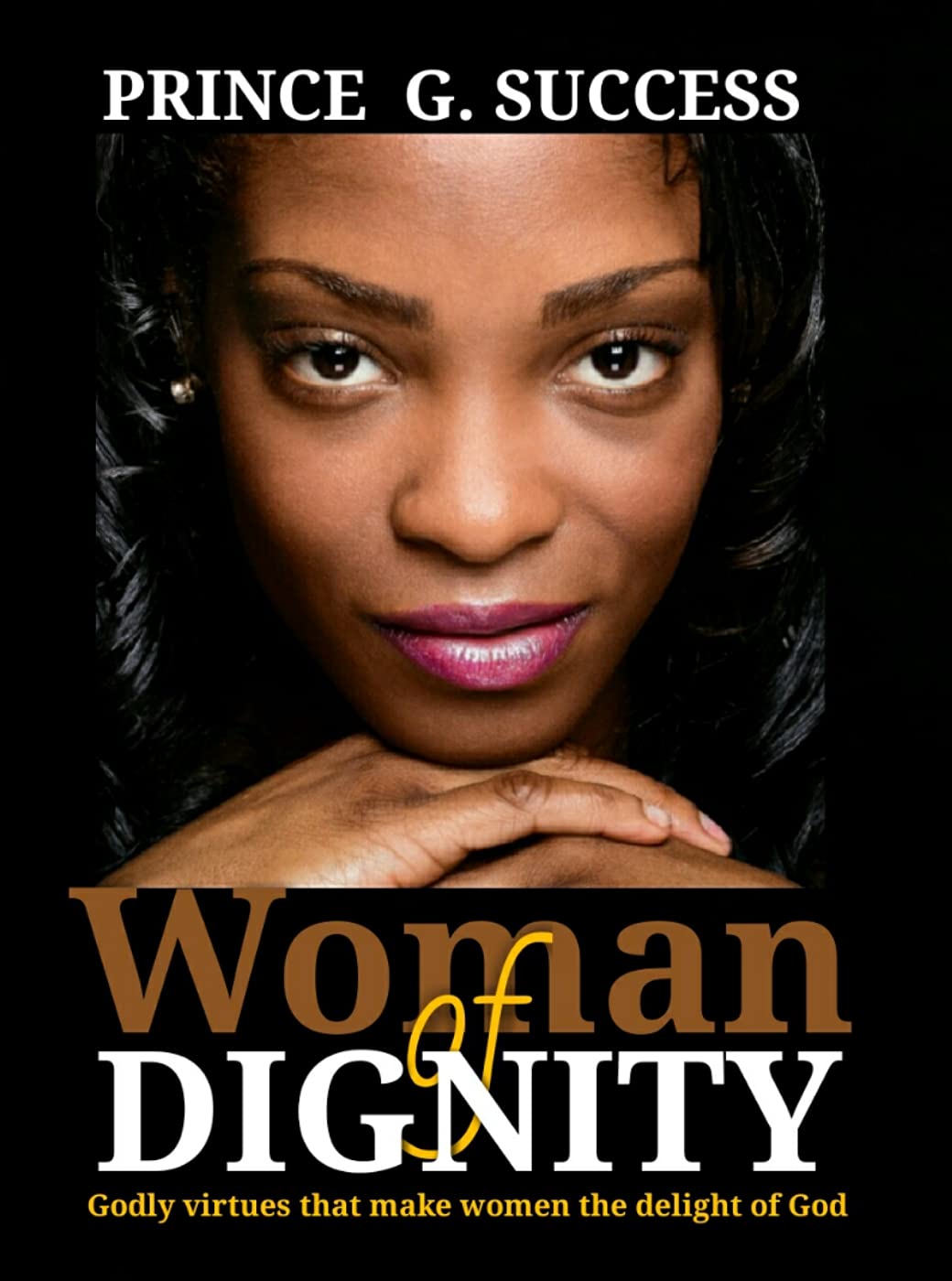 WOMAN OF DIGNITY Godly virtues that make women the delight