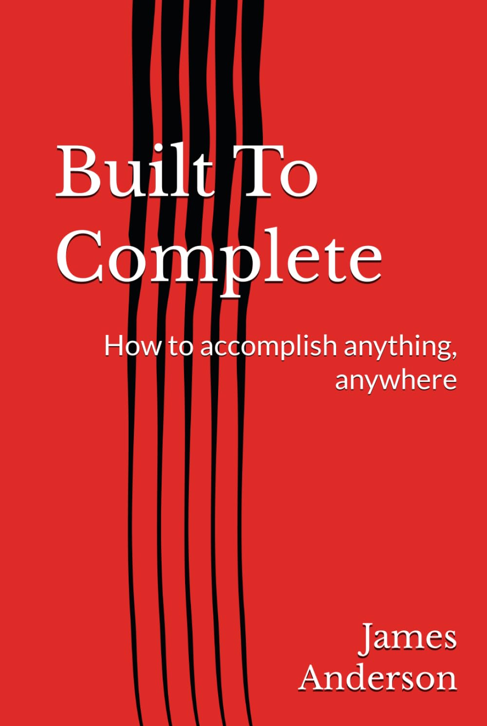 Built To Complete: How to accomplish anything, anywhere