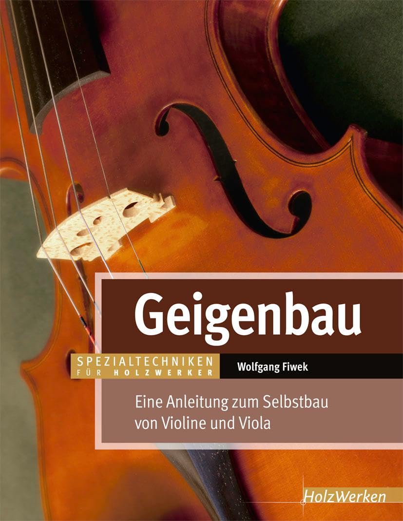 Geigenbau: Eine Anleitung zum Selbstbau von Violine und Viola (HolzWerken)