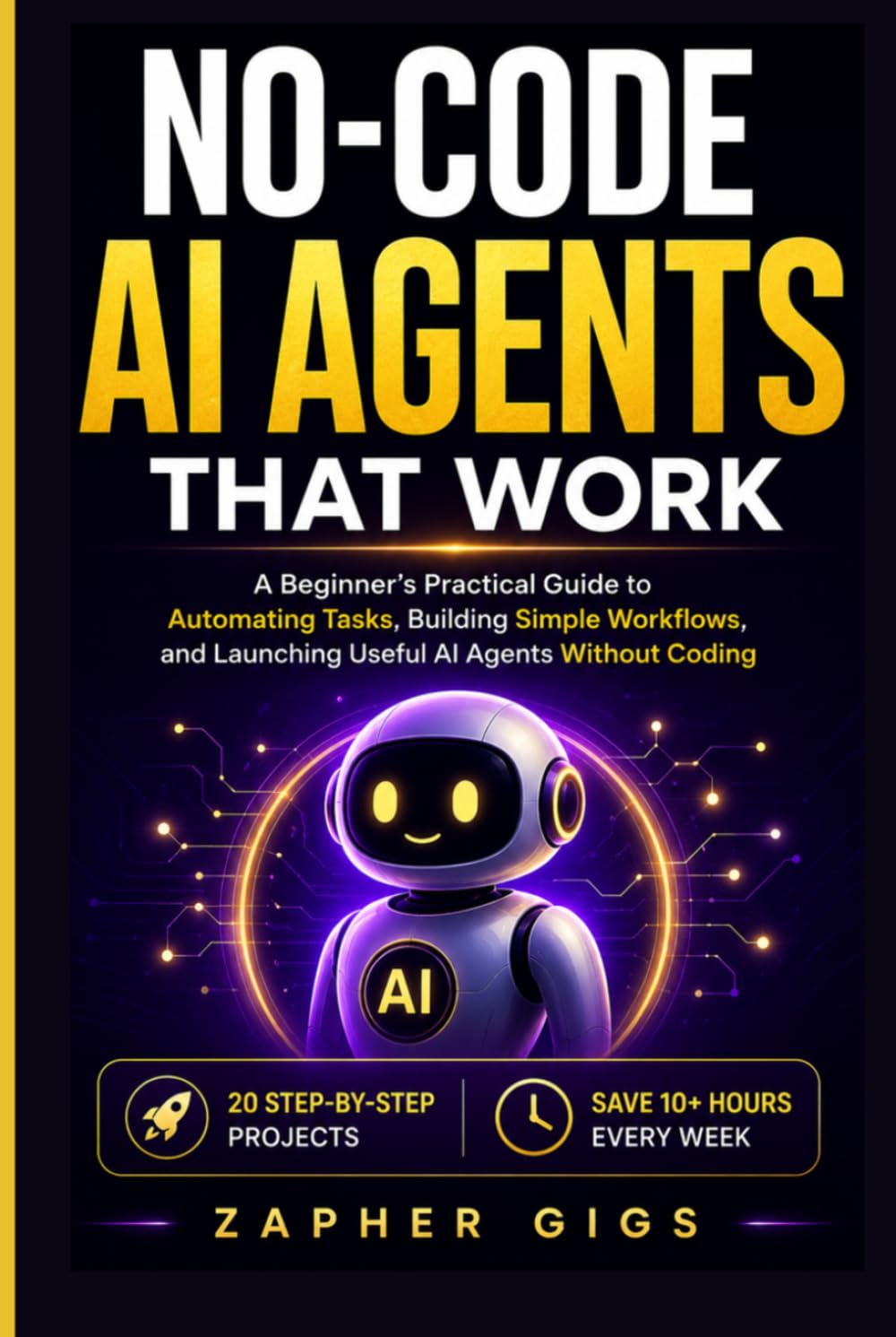 No-Code AI Agents That Work: A Beginner’s Practical Guide to Automating Tasks, Building Simple Workflows, and Launching Useful AI Agents Without Coding