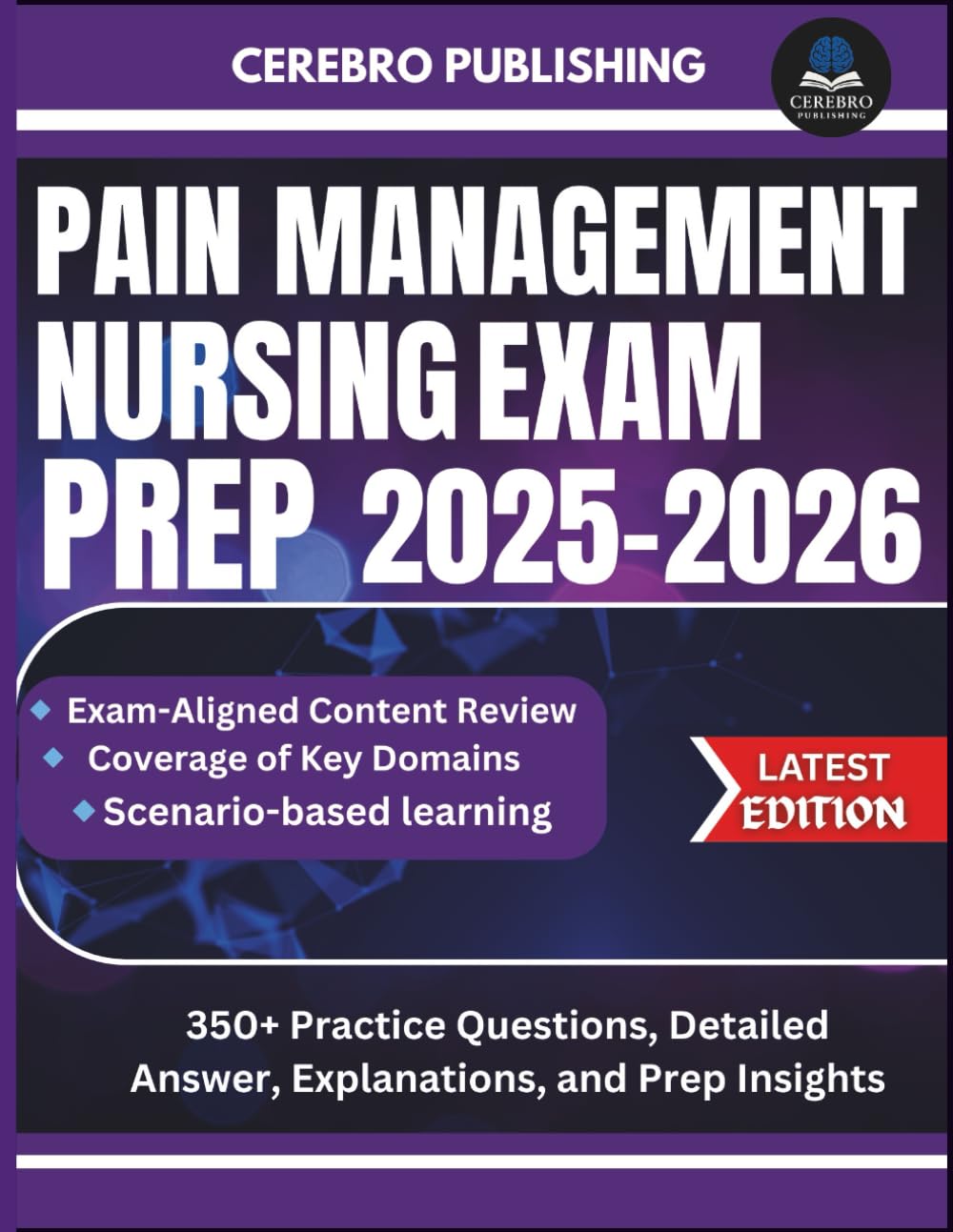 PAIN MANAGEMENT NURSING EXAM PREP 2025-2026: 350+ Practice Questions, Detailed Answer, Explanations, and Prep Insights