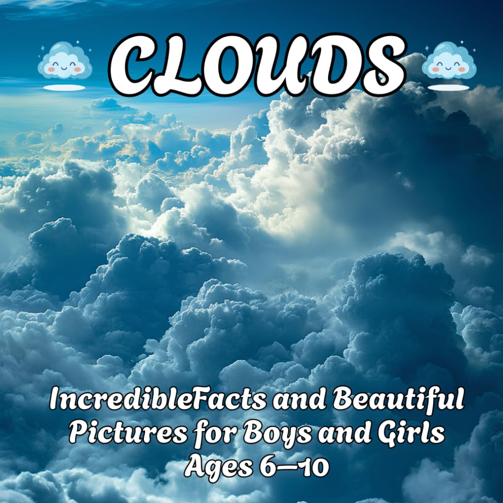 Clouds for Kids: Incredible Facts and Beautiful Pictures for Boys and Girls Ages 6–10