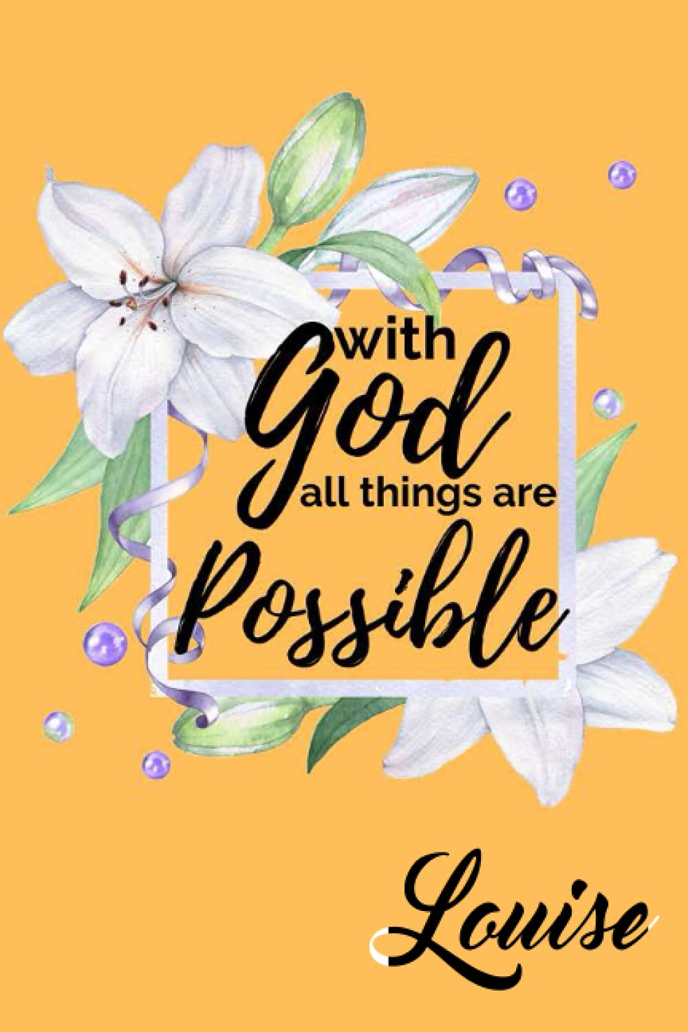 With God All Things are Possible Louise: Personalised Motivational Journal Notebook for Girls Named Louise. (Custom Name Journal, Blank Journal, Write ... Floral Background Cover(Louise Notebook)