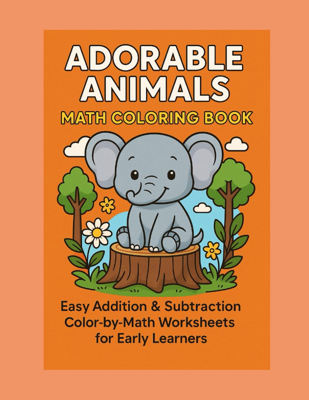Adorable Animals Math Coloring Book: Easy Addition & Subtraction Color-By-Math Worksheets for Early Learners