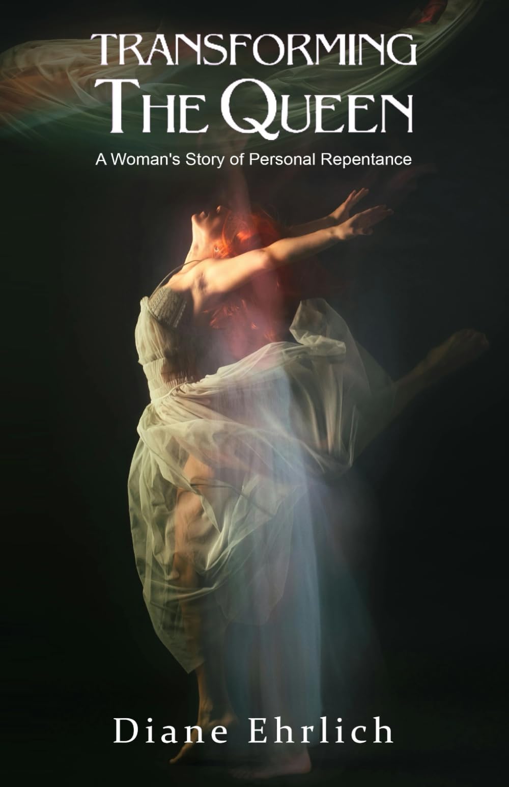 Transforming The Queen: A Woman's Story of Personal Repentance