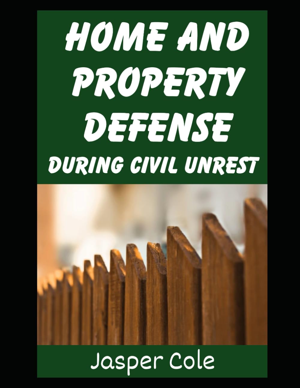 Home and Property Defense During Civil Unrest: Defending Your Home and Property Against Looters and Marauders During Civil Unrest From Martial Law, ... 5 (Disaster Prep with Jasper Cole)
