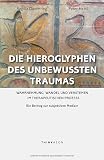 Die Hieroglyphen des unbewussten Traumas: Wahrnehmung, Wandel und Verstehen im therapeutischen Prozess. Ein Beitrag zur subjektiven Medizin - Peter Heinl, Regula Dammring 