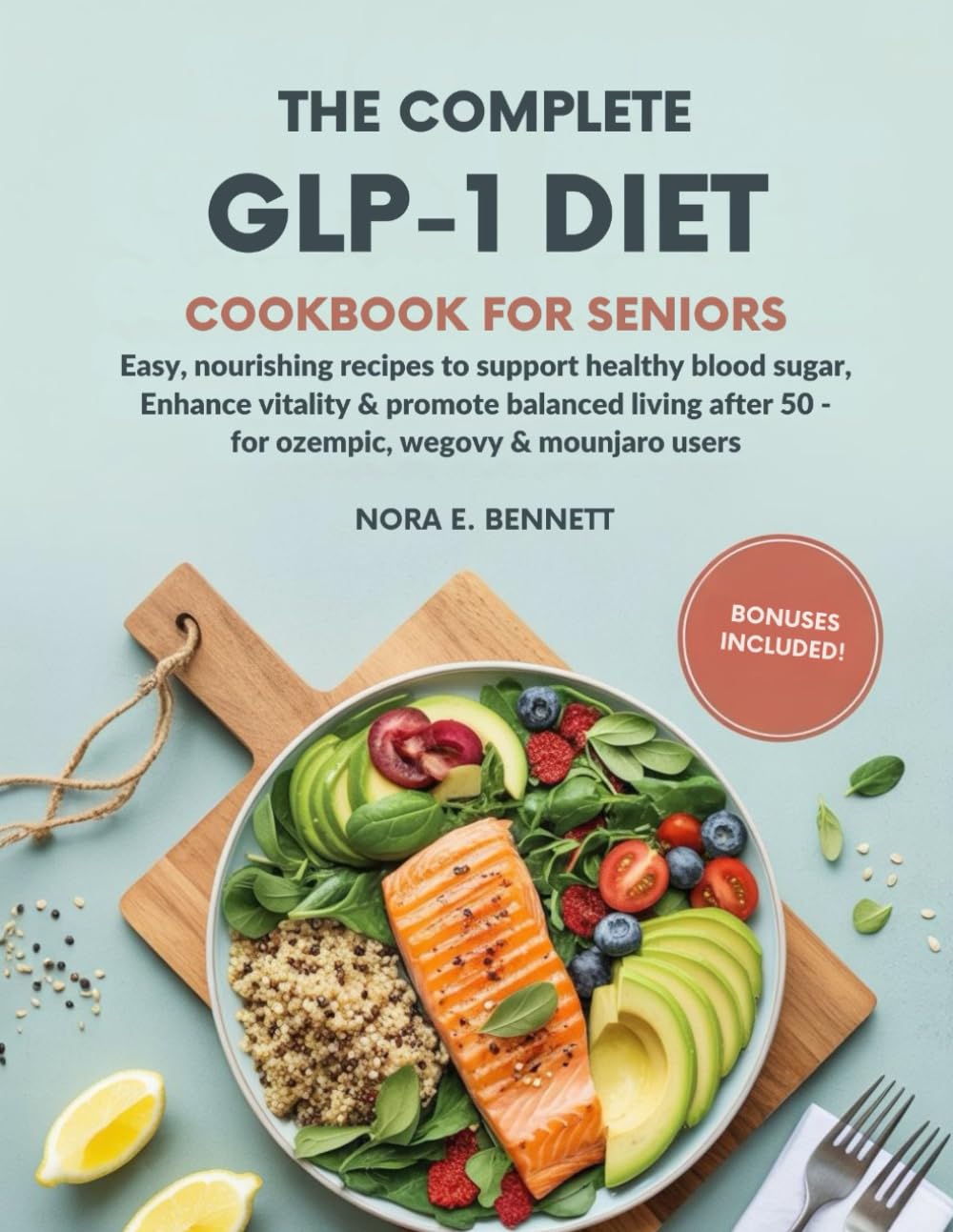 THE COMPLETE GLP-1 DIET COOKBOOK FOR SENIORS: Easy, Nourishing Recipes to Support Healthy Blood Sugar, Enhance Vitality & Promote Balanced Living ... for Today’s Weight Loss Medications)