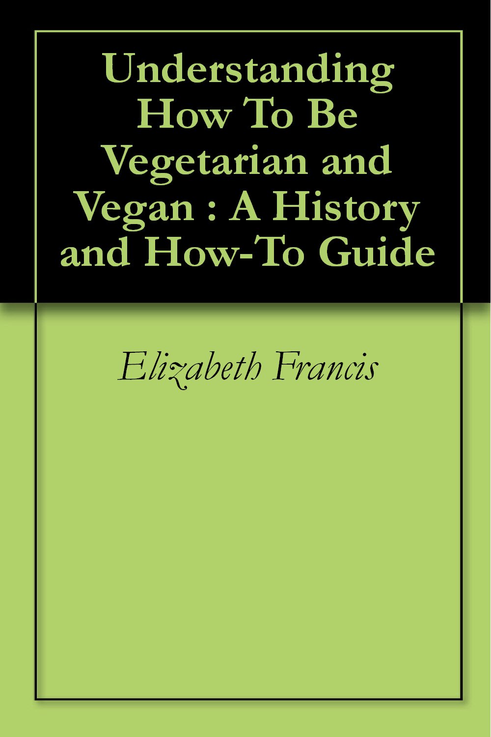 Understanding How To Be Vegetarian and Vegan A History and HowTo