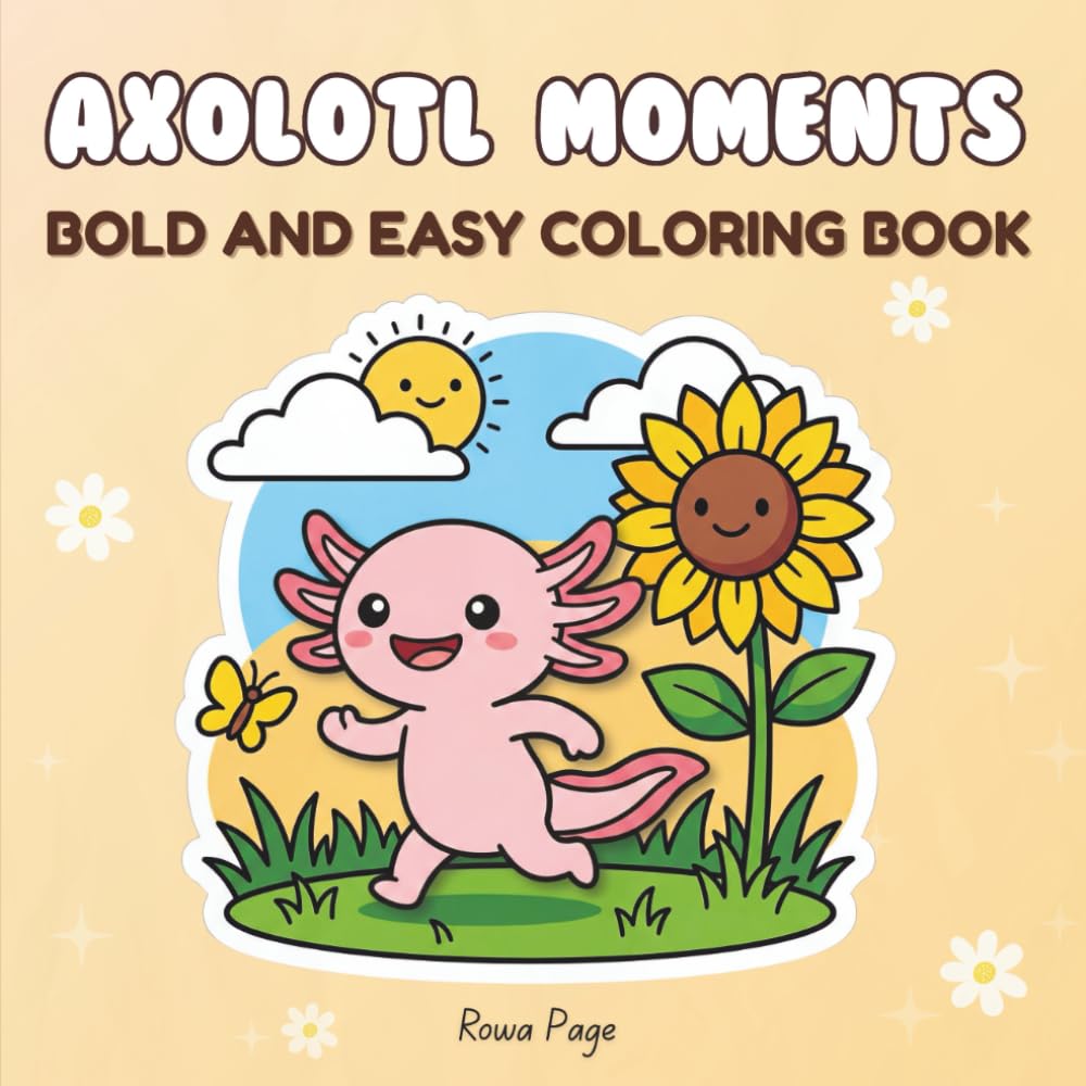 Axolotl Moments in a Bold and Easy Coloring Style: 50 Fun, Cute and Cozy Axolotl Scenes for Teens and Adults to Relax and Enjoy