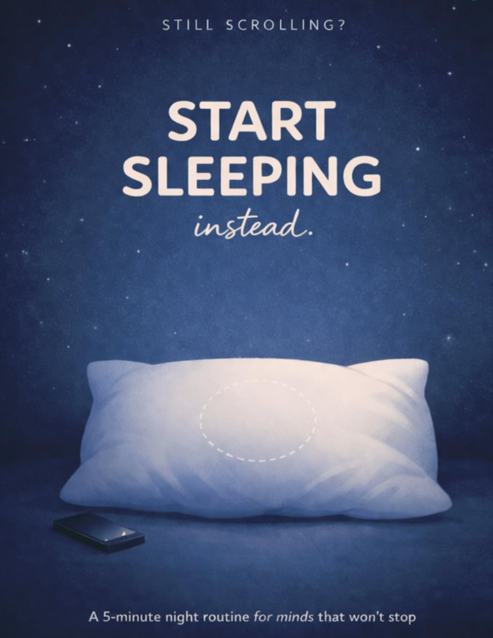 Still Scrolling? Start Sleeping Instead.: A 5-Minute Night Routine for Minds That Won’t Stop (The 5-Minute Brain Quiet Series)