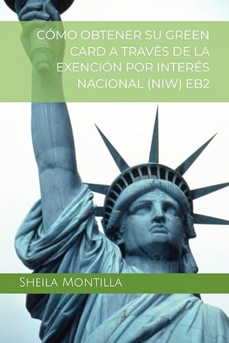 CÓMO OBTENER SU GREEN CARD A TRAVÉS DE LA EXENCIÓN POR INTERÉS NACIONAL (NIW) EB2: PARA PROFESIONALES DE GRADO AVANZADO (Spanish Edition)