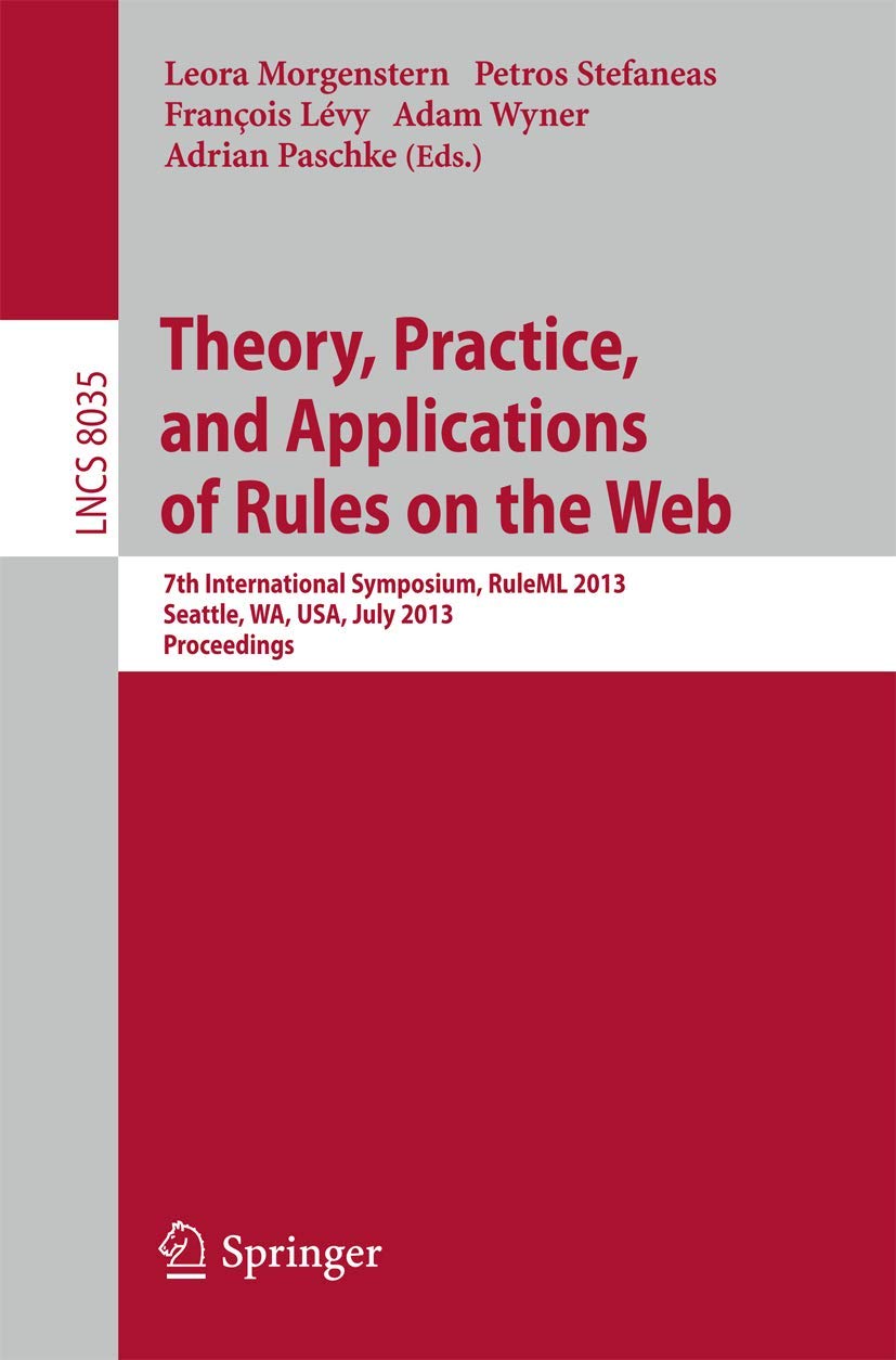 Buy Theory, Practice, and Applications of Rules on the Web: 7th International Symposium Ruleml 2013: 7th International Symposium, RuleML 2013, Seattle, ... 8035 (Lecture Notes in Computer Science) โ BookShops.in