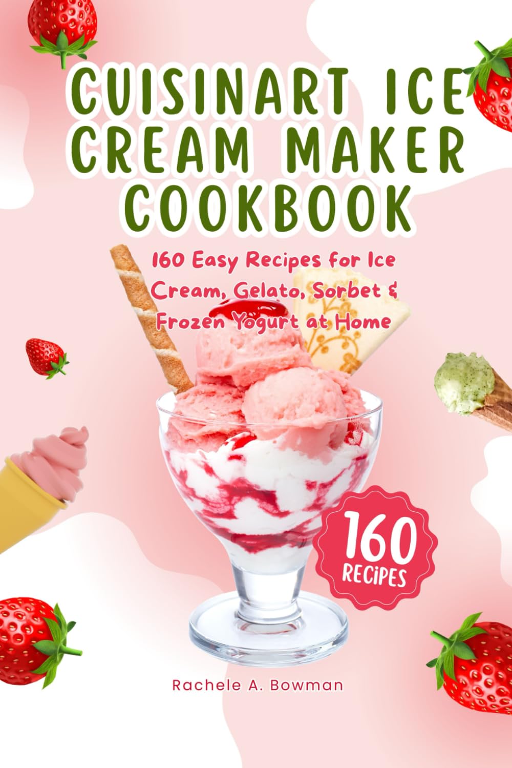 Cuisinart Ice Cream Maker Cookbook: 160 Easy Recipes for Ice Cream, Gelato, Sorbet & Frozen Yogurt at Home