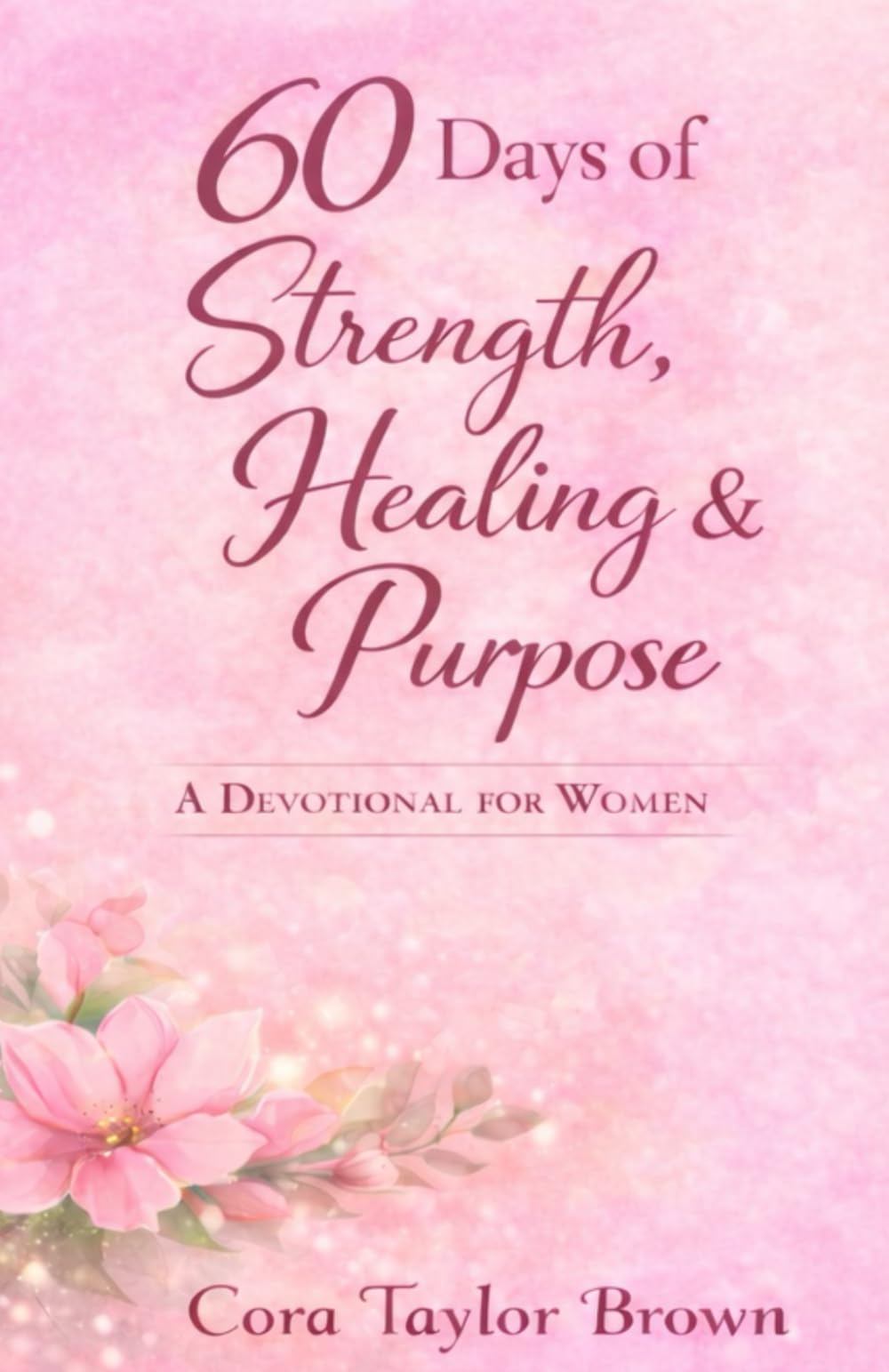 60 Days of Strength, Healing, & Purpose: A Devotional for Women
