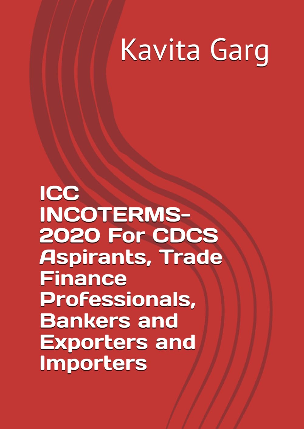 ICC INCOTERMS-2020: For CDCS Aspirants, Trade Finance Professionals, Bankers and Exporters and Importers