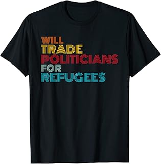 Will Trade Politicians For Refugees - Funny Political Quote T-Shirt