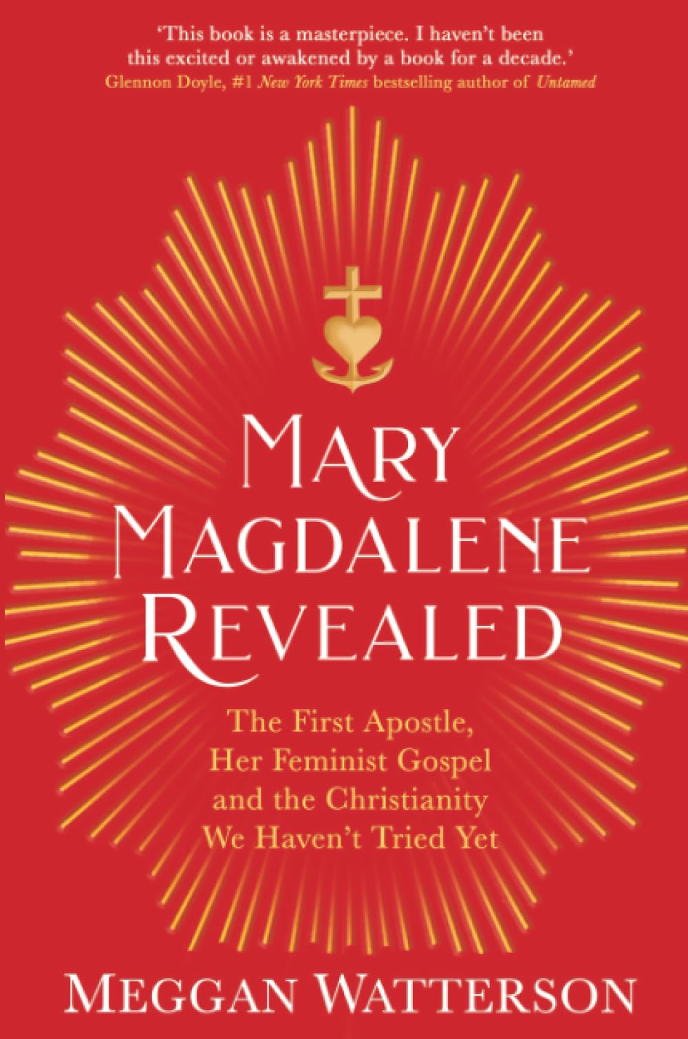 Mary Magdalene Revealed: The First Apostle, Her Feminist Gospel & the Christianity We Haven't Tried Yet