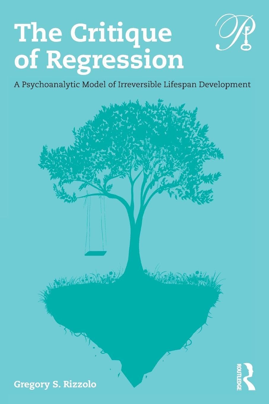 The Critique of Regression: A Psychoanalytic Model of Irreversible Lifespan Development (Psychoanalysis in a New Key Book Series)      1st Edition