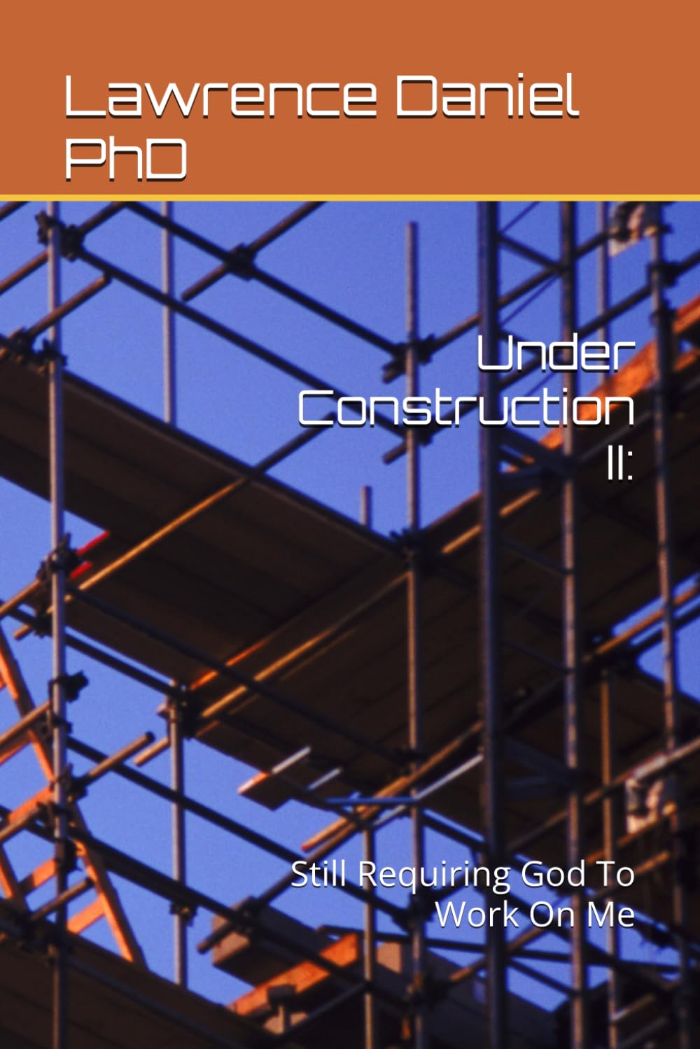 Under Construction II:: Still Requiring God To Work On Me