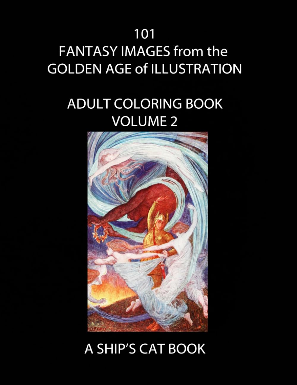 Volume 2: 101 Fantasy Images from the Golden Age of Illustration: Fairies, Knights, Queens, & other Enchantments: Adult Coloring Book (A Ship's Cat Adult Coloring Book)