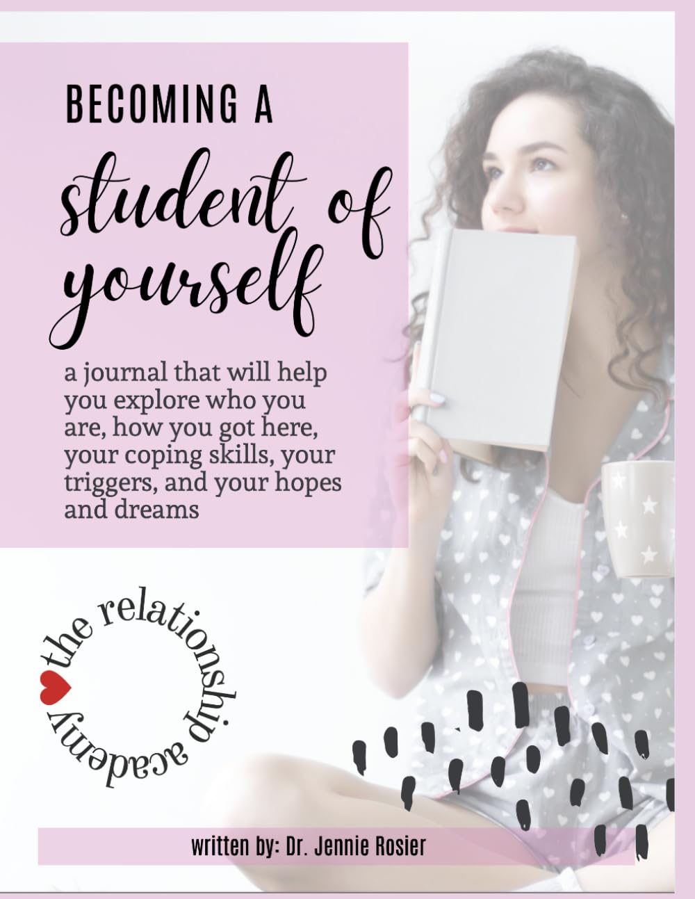 Becoming a Student of Yourself: A workbook that will help you explore who you are, how you got here, your coping skills, your triggers, and your hopes and dreams