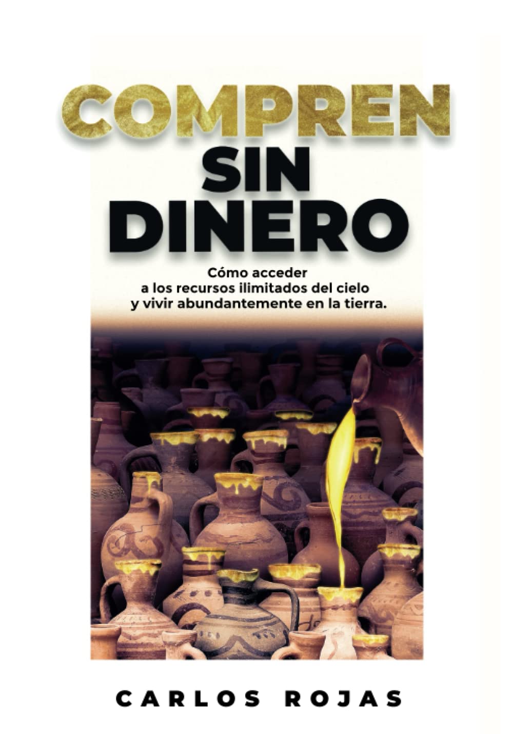 Compren sin dinero: Cómo acceder a los recursos ilimitados del cielo y vivir abundantemente en la tierra