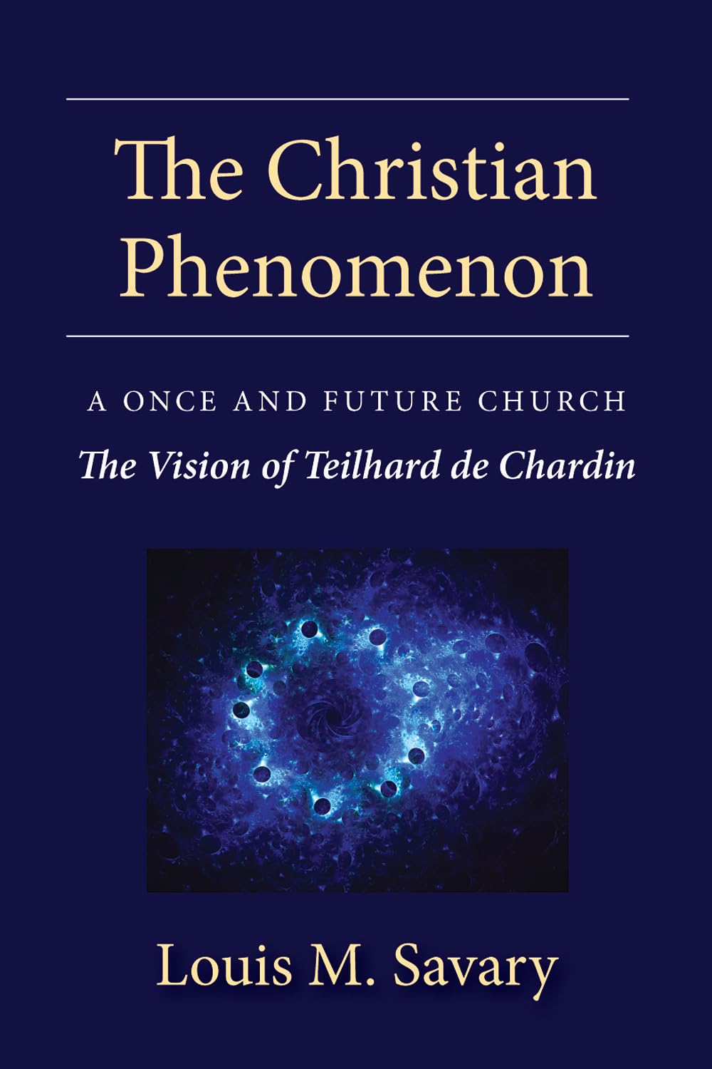 The Christian Phenomenon: A Once and Future Church; the Vision of Teilhard de Chardin